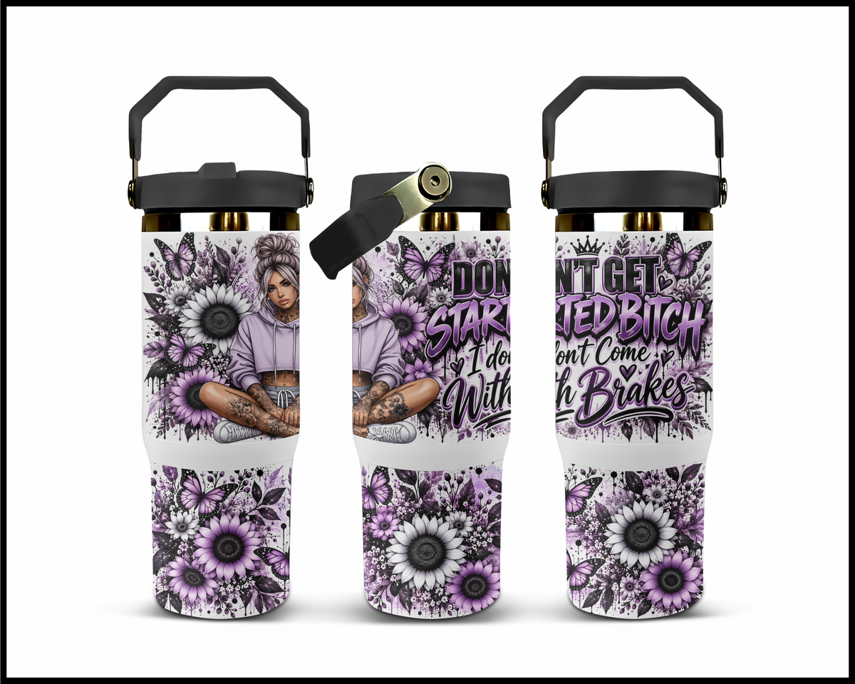 Don't Get Started Bitch I Don't Come With Brakes Stainless Steel Big Guzzler Tumbler (2282)