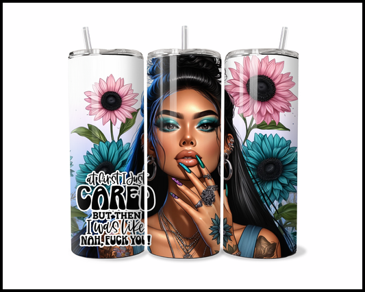 At First I Just Cared & Then I was Like, Nah Fuck You! Tumbler (2635)