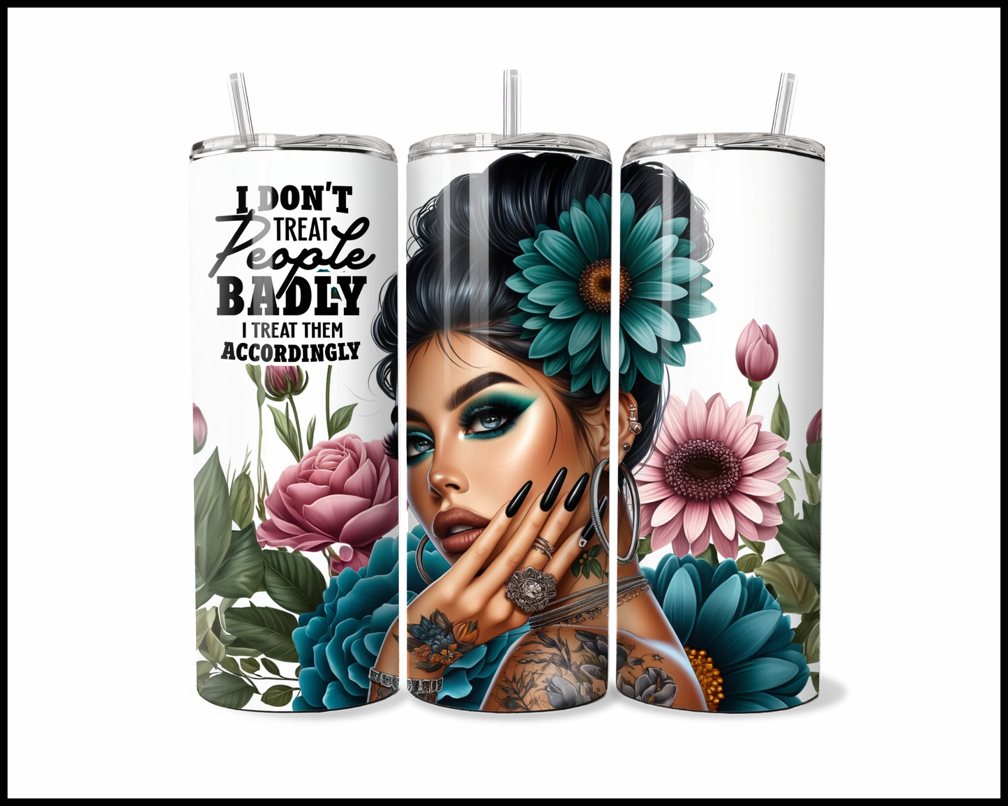 I Don't Treat People Badly, I Treat Them Accordingly Tumbler (2639)