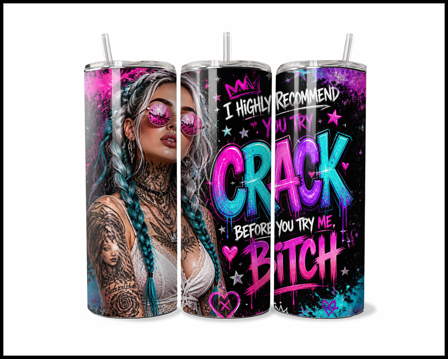 I Highly Recommend You Try Crack Before Trying Me Bitch Tumbler (4437)