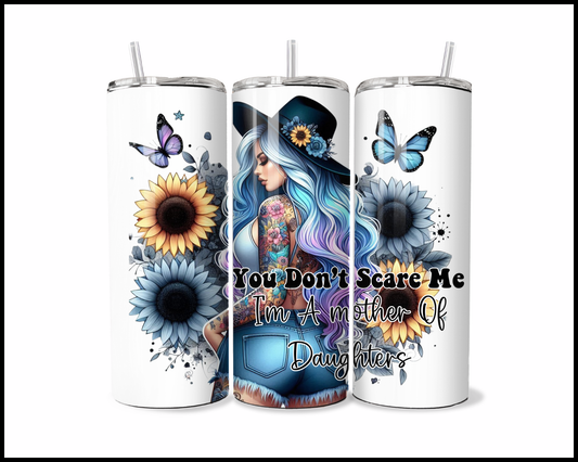 You Don't Scare Me, I'm A Mother Of A Daughter Tumbler (4235)