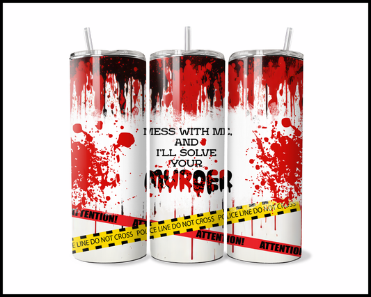 Mess With Me & I'll Solve Your Murder Tumbler (3965)