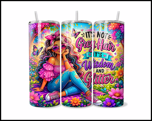 Its Not Grey Hair, Its Wisdom & Glitter Tumbler (4374)
