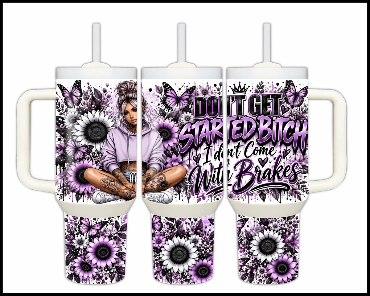Don't Get Started Bitch I Don't Come With Brakes Stainless Steel Big Guzzler Tumbler (2282)