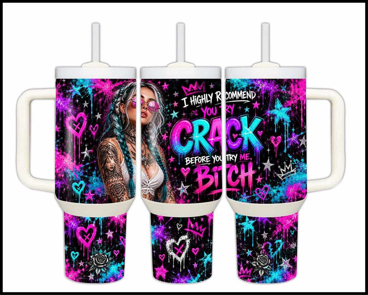 I Highly Recommend You Try Crack Before Trying Me Bitch Stainless Steel Big Guzzler Tumbler (2340)