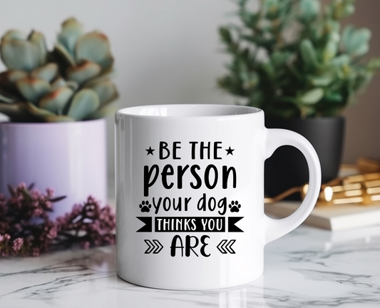 Be The Person Your Dog Thinks You Are Ceramic Mug