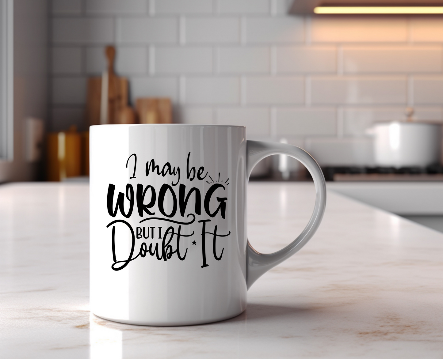 I Maybe Wrong But I Doubt It Ceramic Mug