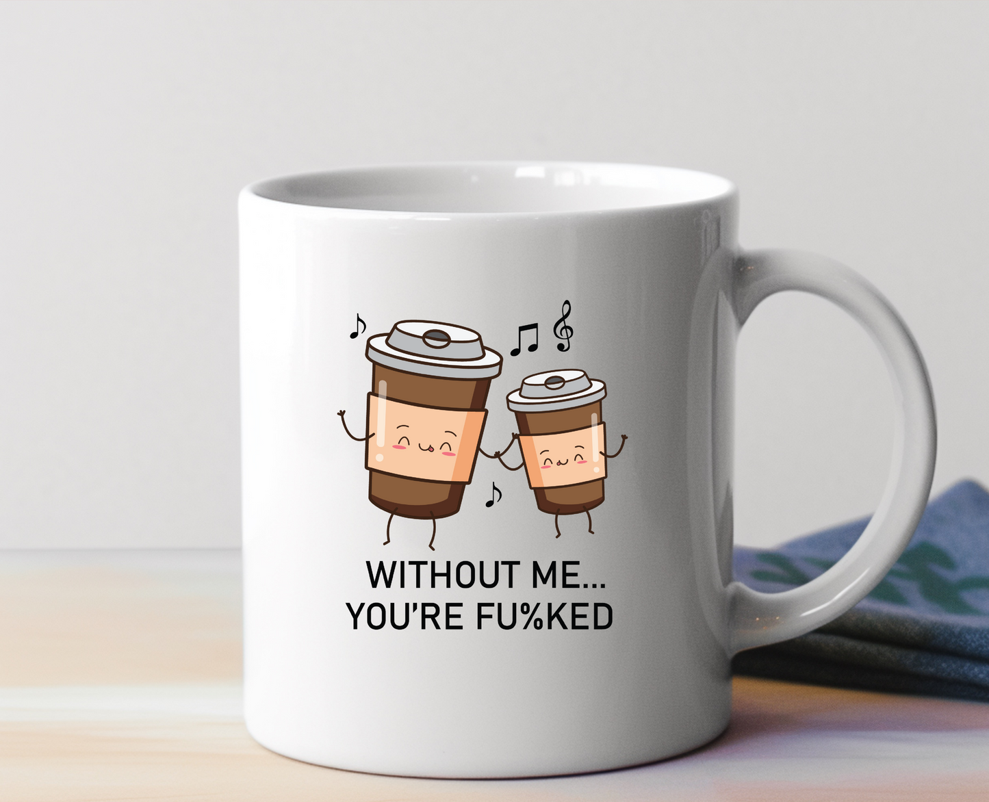 Without Me You're Fu%ked Ceramic Mug